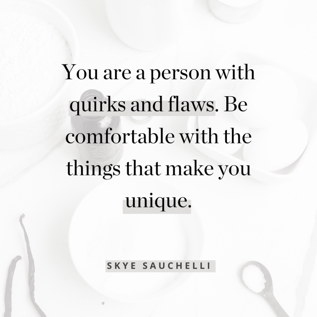 quote "You are a person with quirks and flaws. Be comfortable with the things that make you unique."