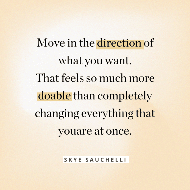 quote saying: "Move in the direction of what you want. That feels so much more doable than completely changing everything that you are at once."