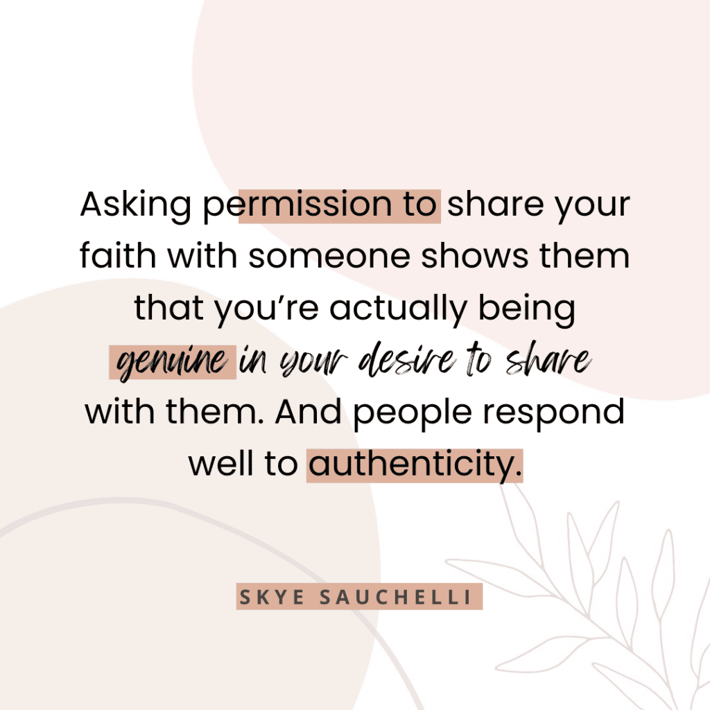 "Asking permission to share your faith with someone shows them you're being genuine in your desire to share." quote by Skye Sauchelli