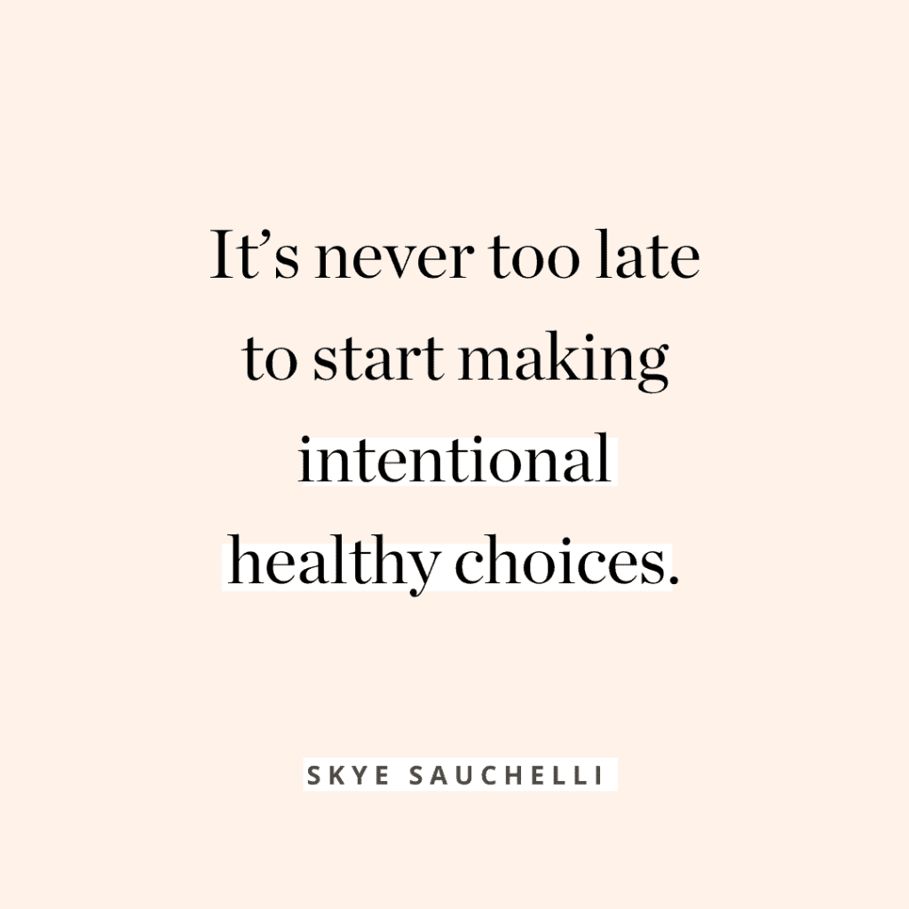 "It's never too late to start making intentional healthy choices." quote by Skye Sauchelli