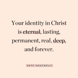 Quote by Skye Sauchelli, "Your identity in Christ is eternal, lasting, permanent, real, deep, and forever."