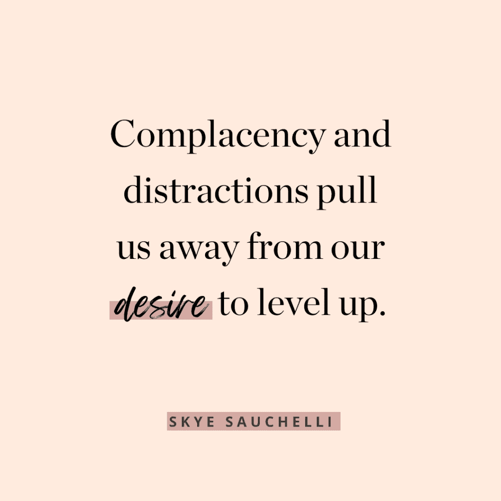 Quote by Skye Sauchelli: "Complacency and distractions pull us away from our desire to level up."