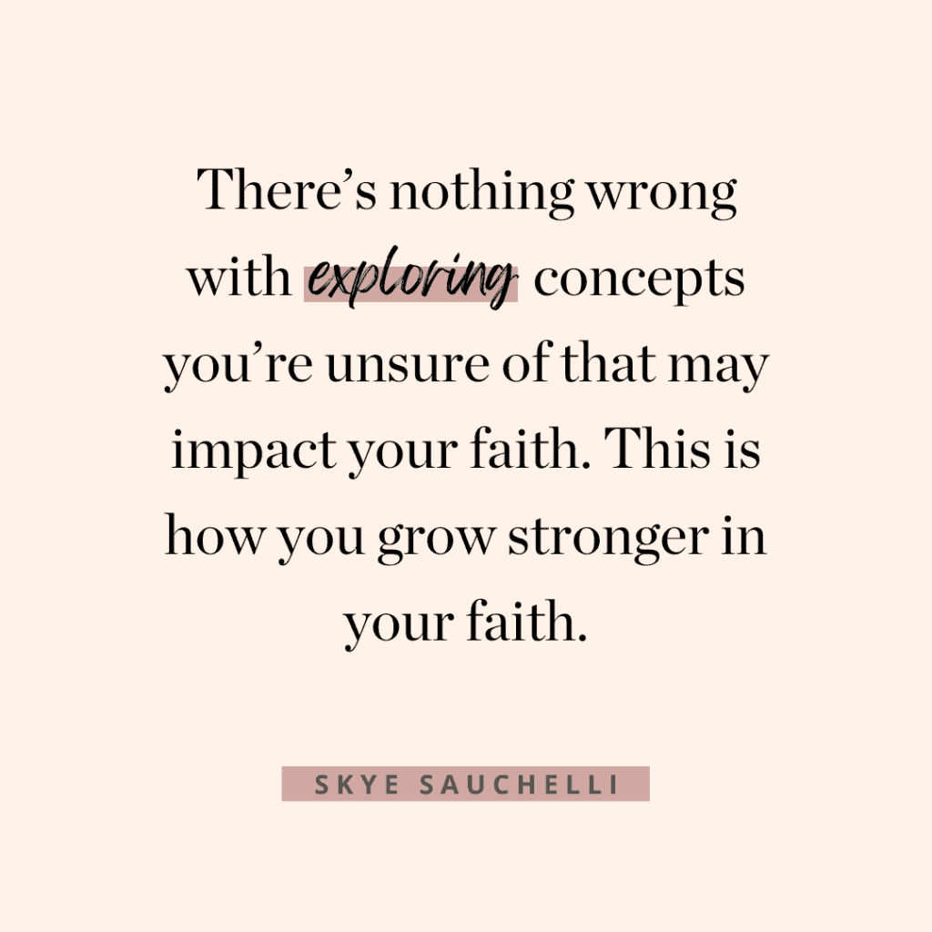 Quote graphic, quote by Skye Sauchelli, "There's nothing wrong with exploring concepts you're unsure of that may impact your faith. This is how you grow stronger in your faith."