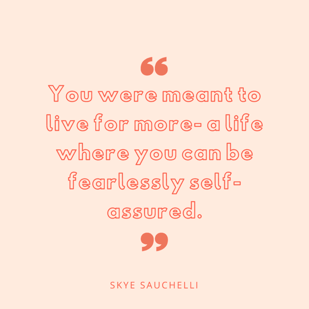 Quote by Skye Sauchelli, "You were meant to live for more- a life where you can be fearlessly self-assured."