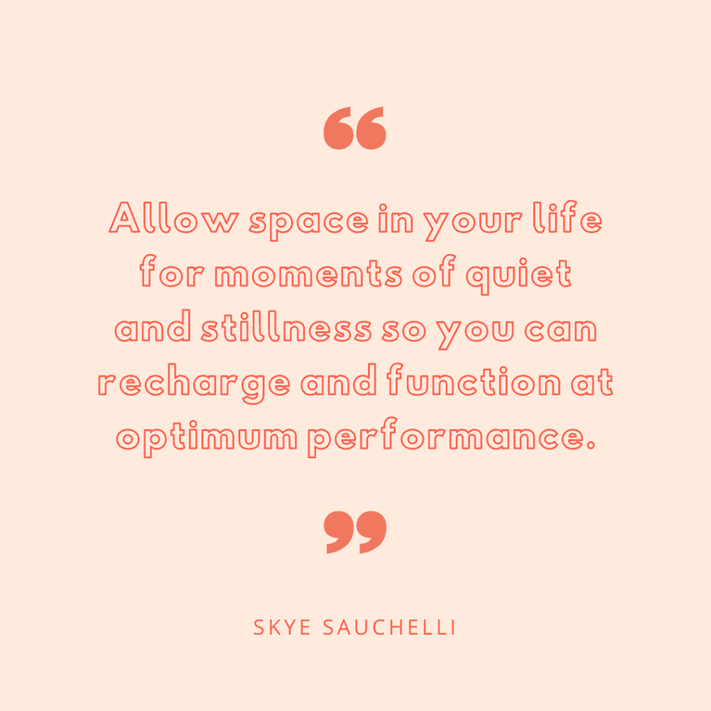 Quote by Skye Sauchelli, "Allow space in your life for moments of quiet and stillness so you can recharge and function at optimum performance."
